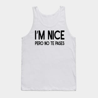 Funny sarcastic spanish Quote I'm Nice Pero No Te Pases Tank Top